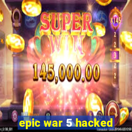 epic war 5 hacked